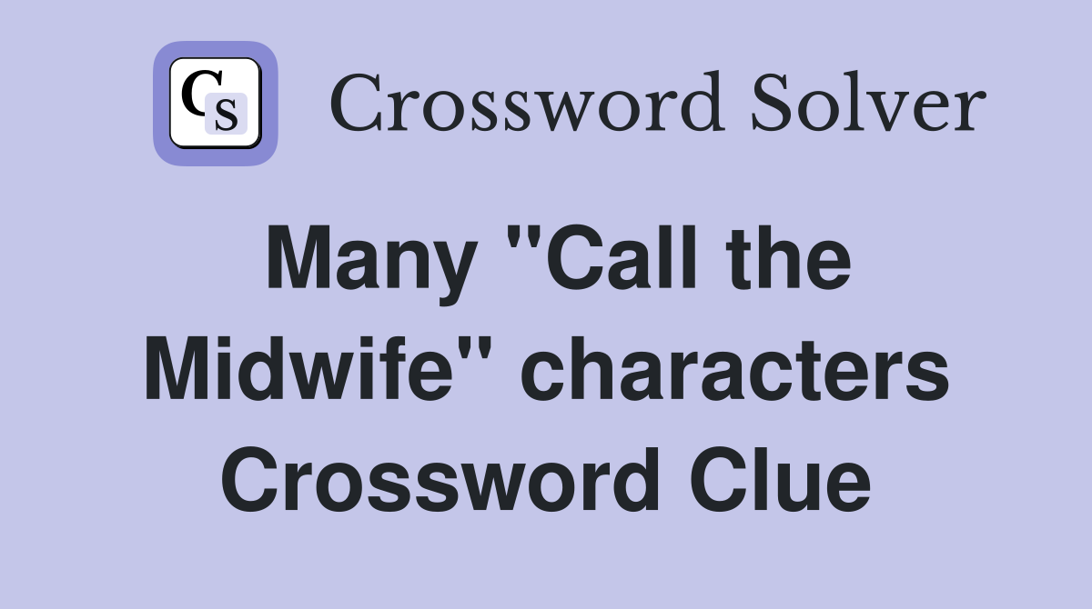 Many "Call the Midwife" characters Crossword Clue