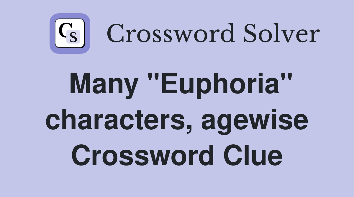 Many "Euphoria" characters, agewise Crossword Clue