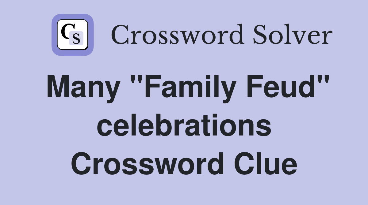 Many "Family Feud" celebrations Crossword Clue