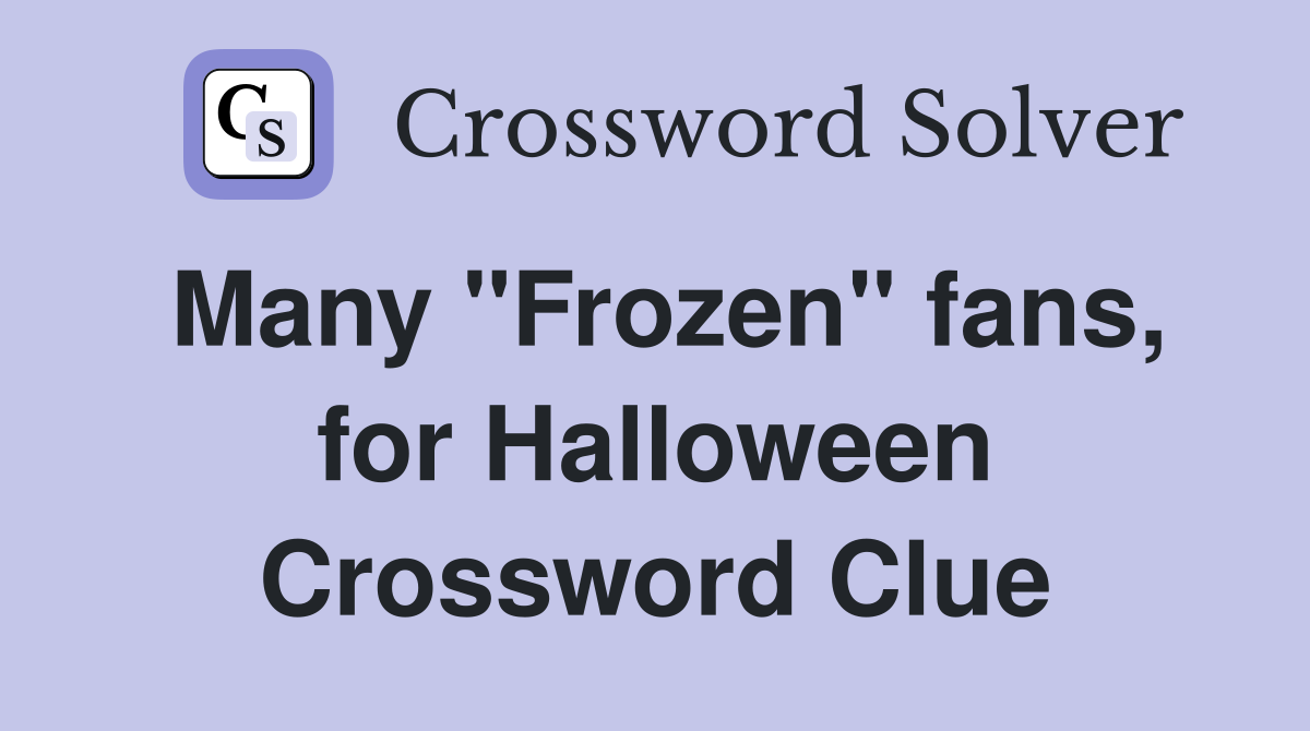 Many "Frozen" fans, for Halloween Crossword Clue