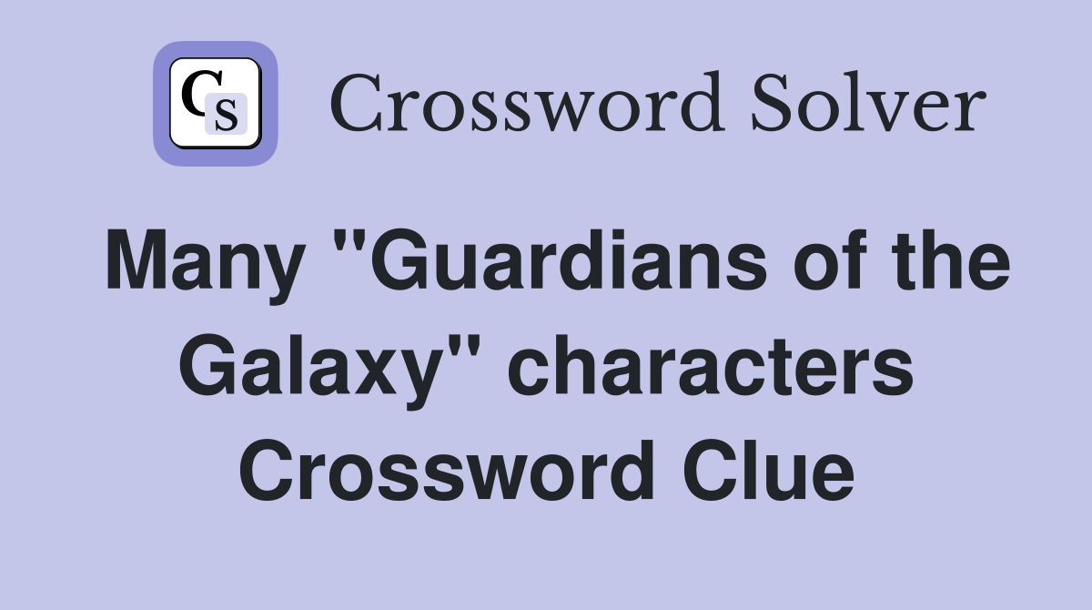Many "Guardians of the Galaxy" characters Crossword Clue