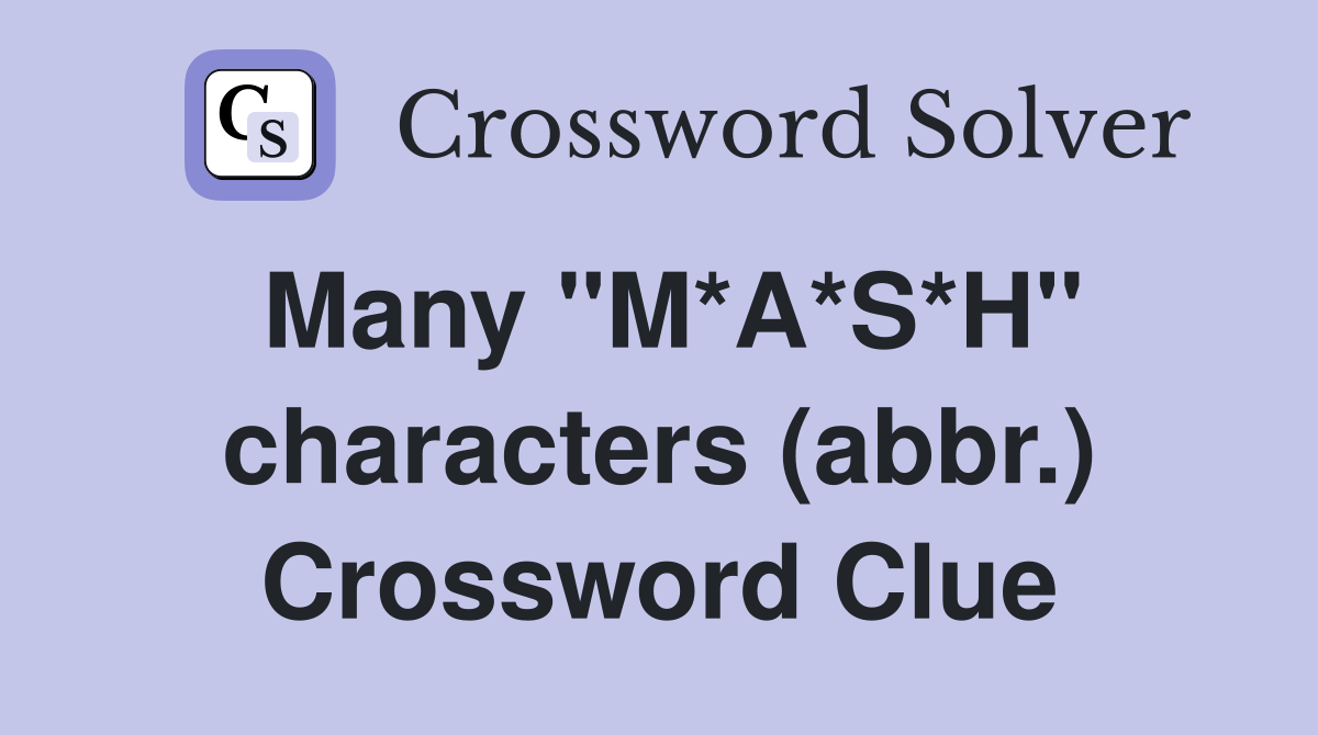 Many "M*A*S*H" characters (abbr.) Crossword Clue
