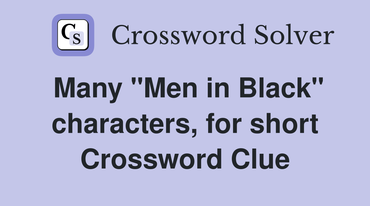 Many "Men in Black" characters, for short Crossword Clue