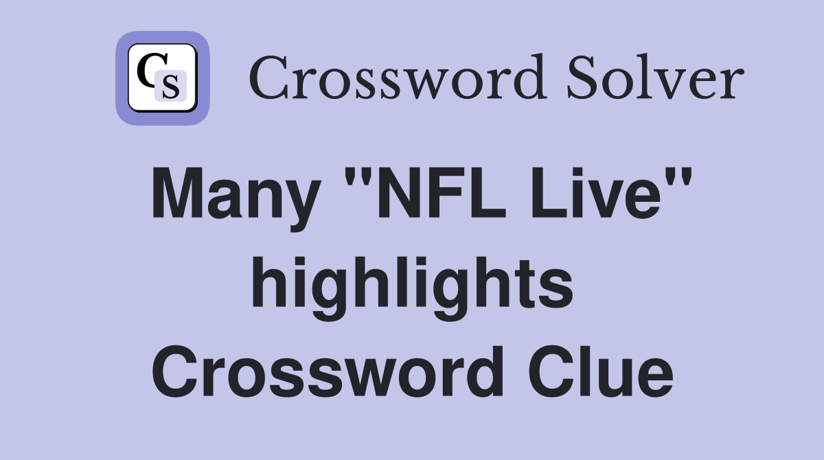Many "NFL Live" highlights Crossword Clue