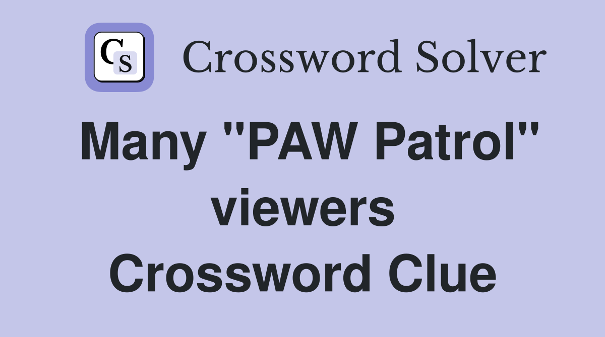 Many "PAW Patrol" viewers Crossword Clue