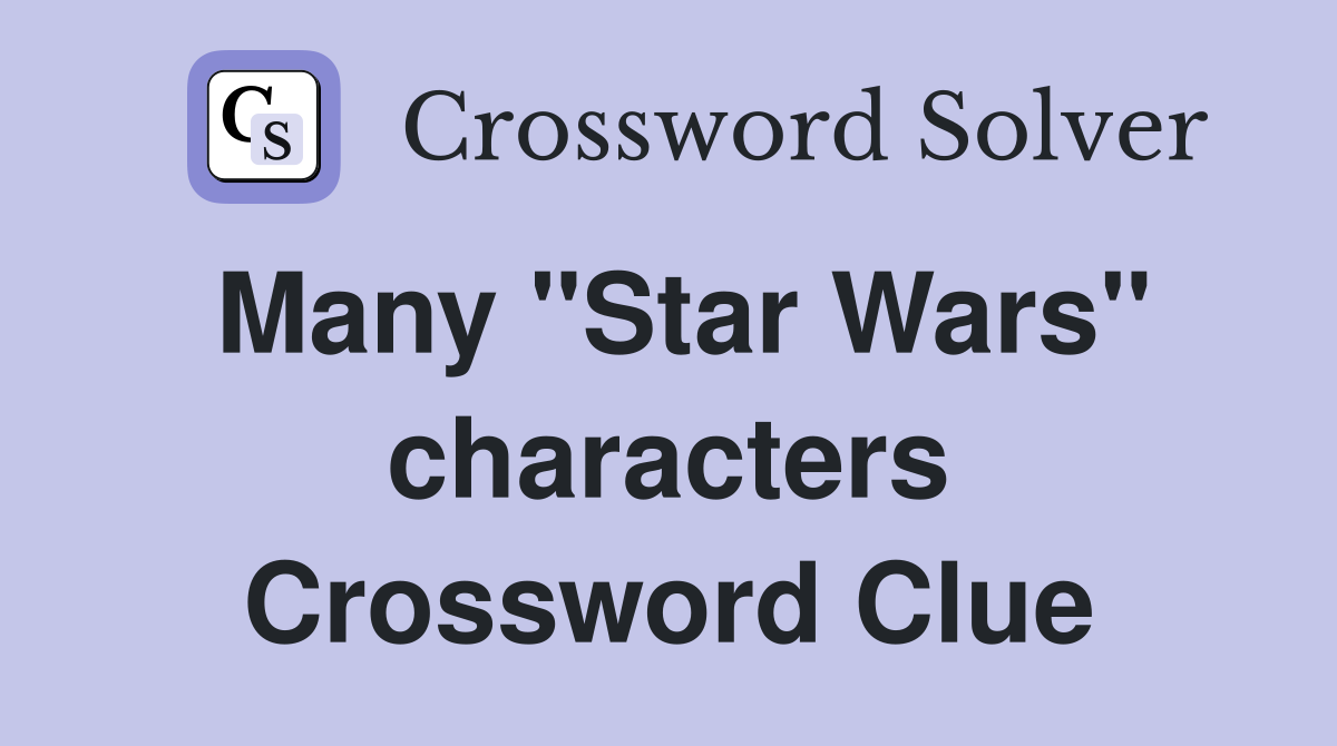 Many "Star Wars" characters Crossword Clue