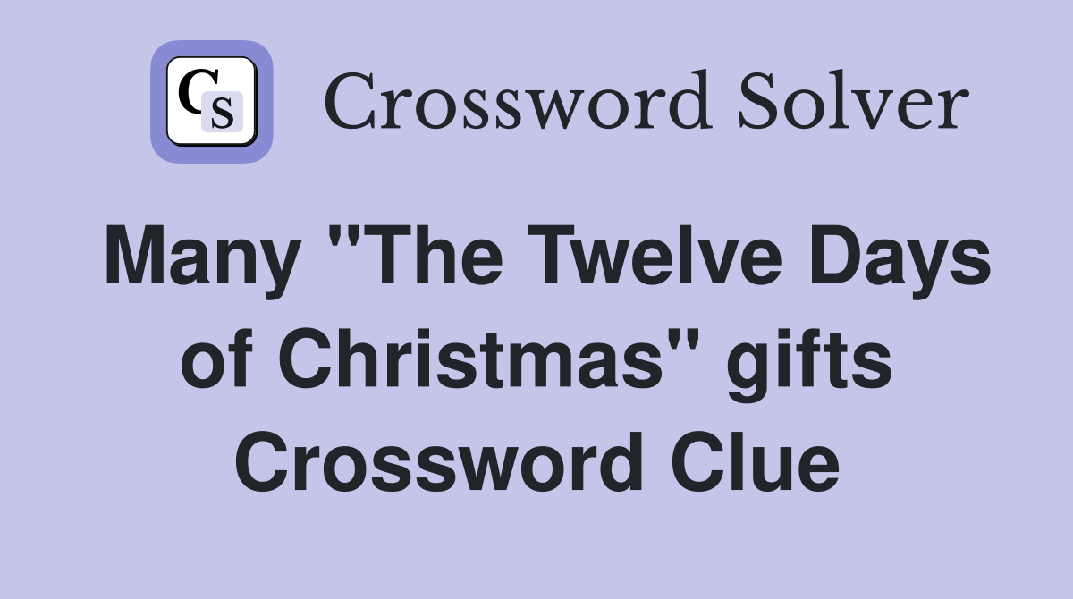 Many "The Twelve Days of Christmas" gifts Crossword Clue