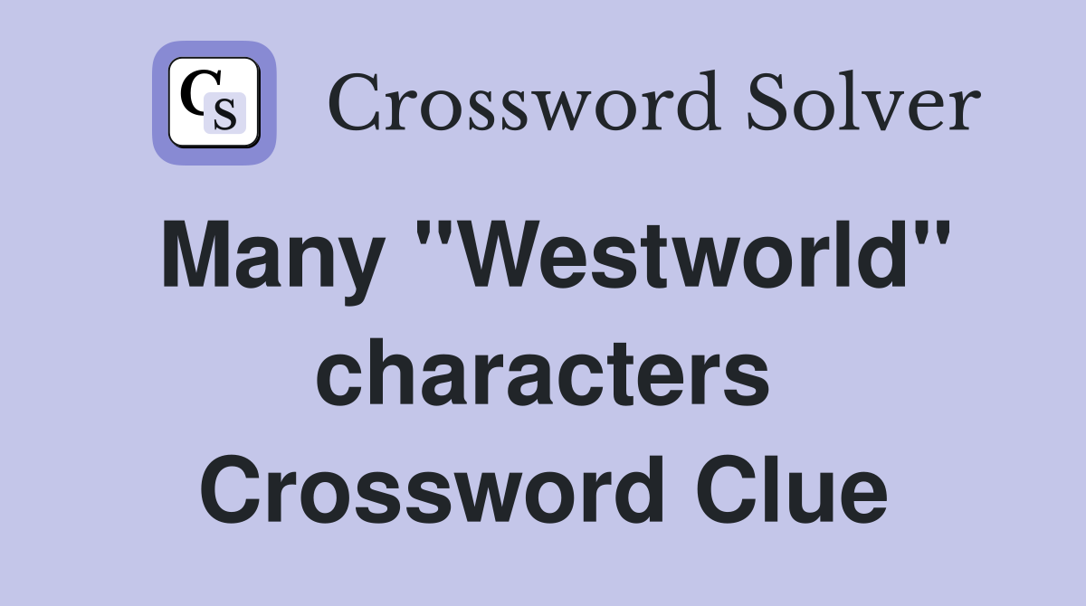 Many "Westworld" characters Crossword Clue