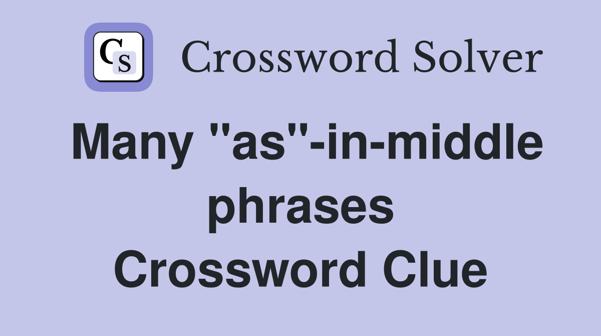Many ''as''-in-middle phrases Crossword Clue
