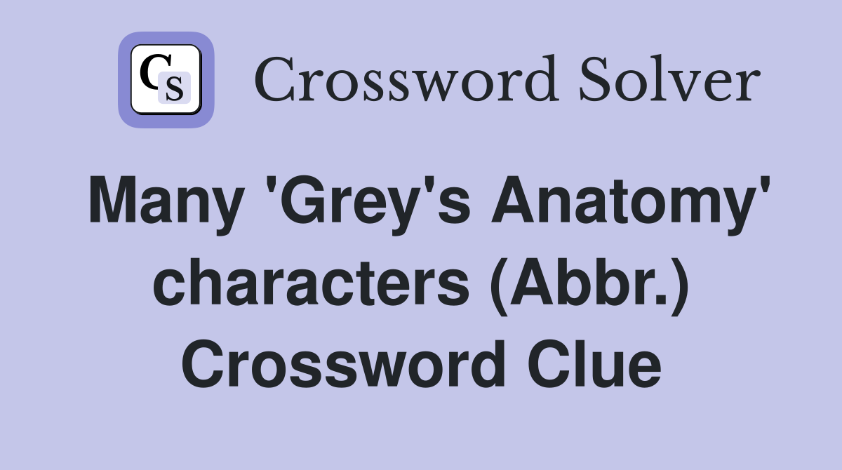 Many 'Grey's Anatomy' characters (Abbr.) Crossword Clue