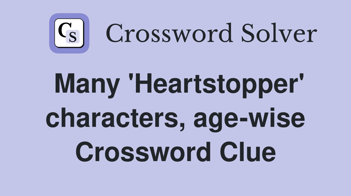 Many 'Heartstopper' characters, age-wise Crossword Clue