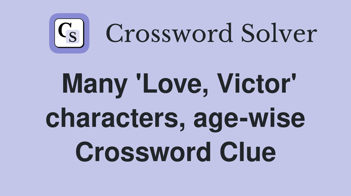 Many 'Love, Victor' characters, age-wise Crossword Clue