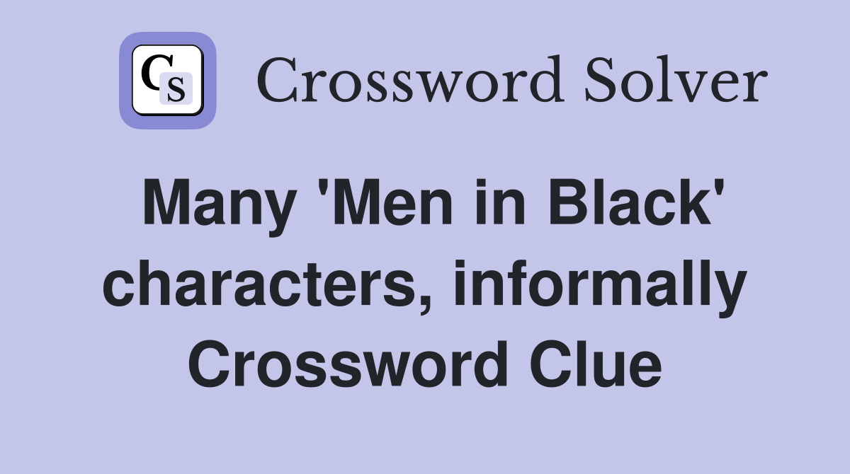 Many 'Men in Black' characters, informally Crossword Clue