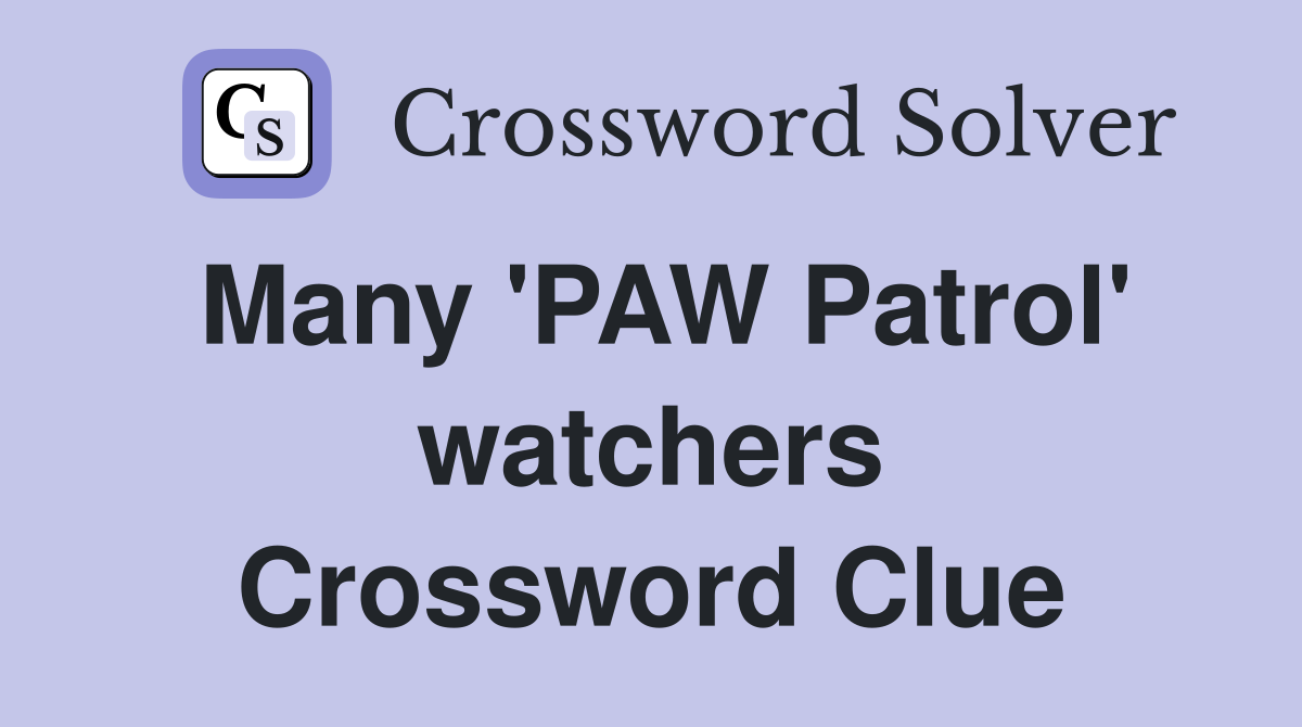 Many 'PAW Patrol' watchers Crossword Clue