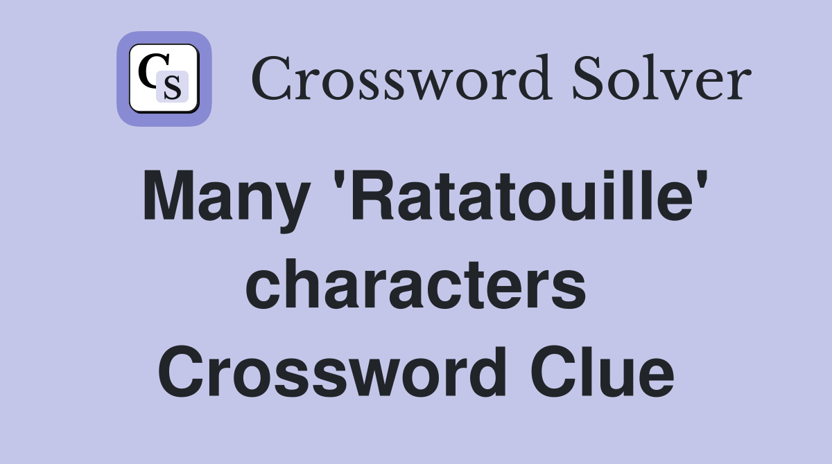 Many 'Ratatouille' characters Crossword Clue