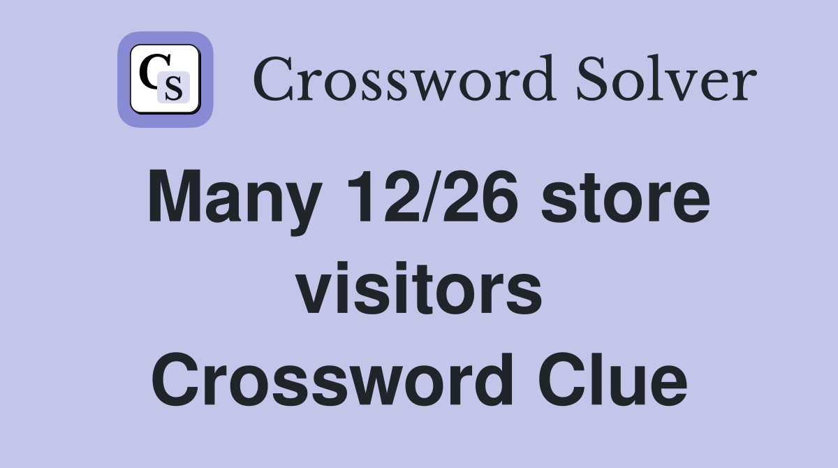 Many 12/26 store visitors Crossword Clue