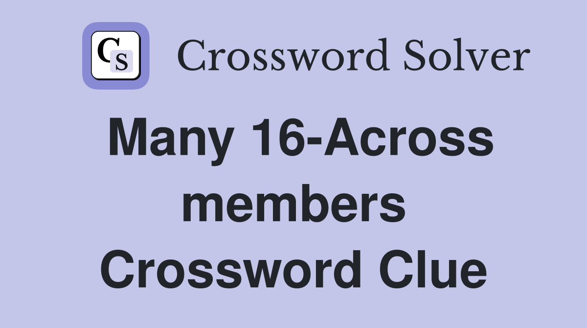 Many 16-Across members Crossword Clue