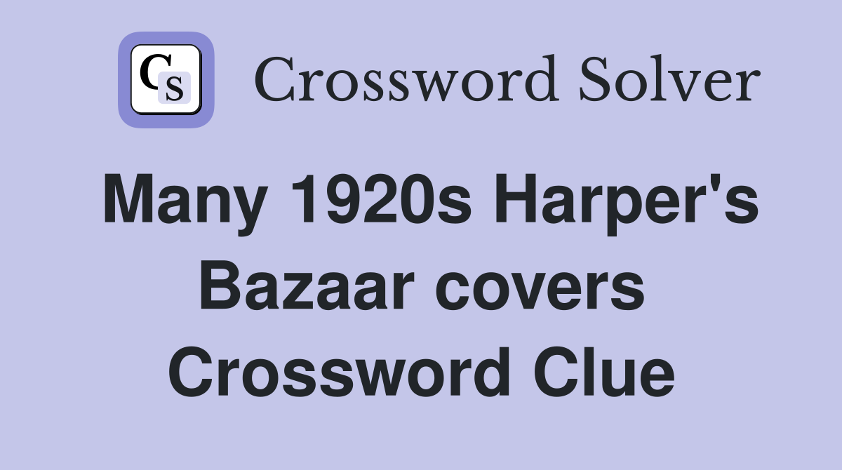 Many 1920s Harper's Bazaar covers Crossword Clue