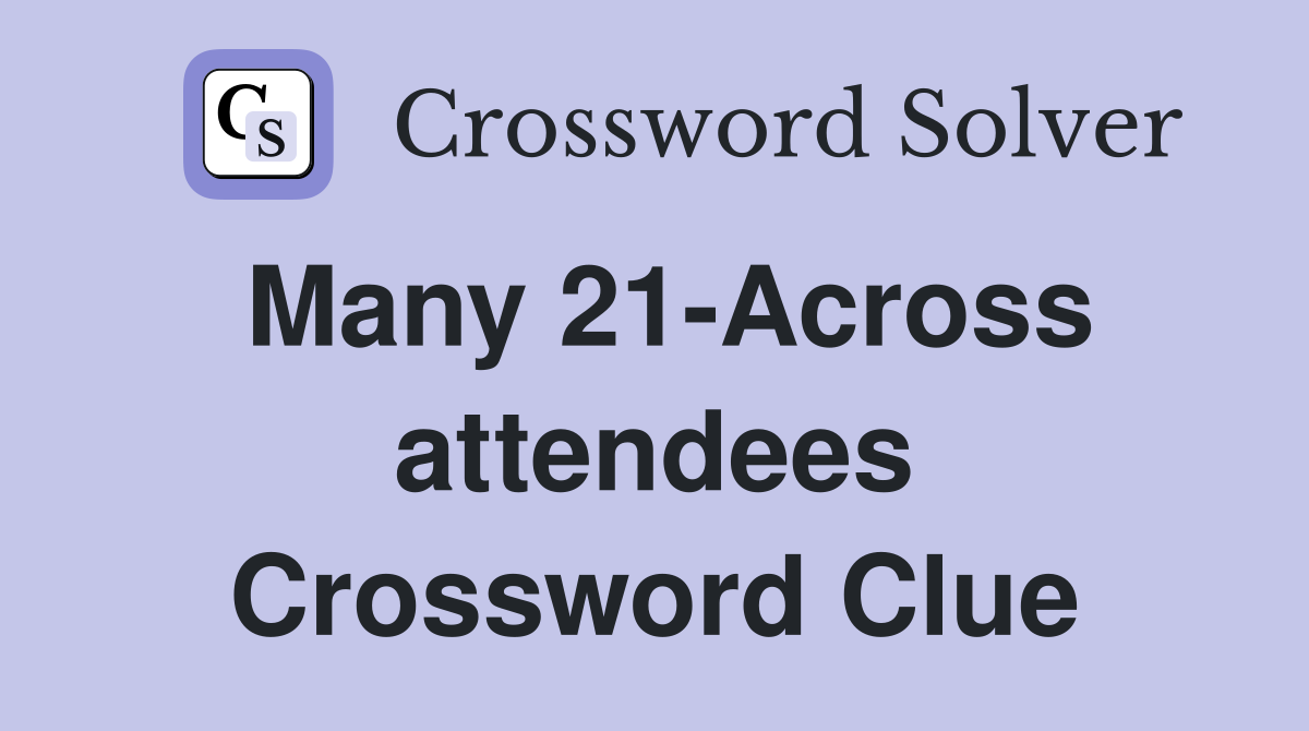 Many 21-Across attendees Crossword Clue