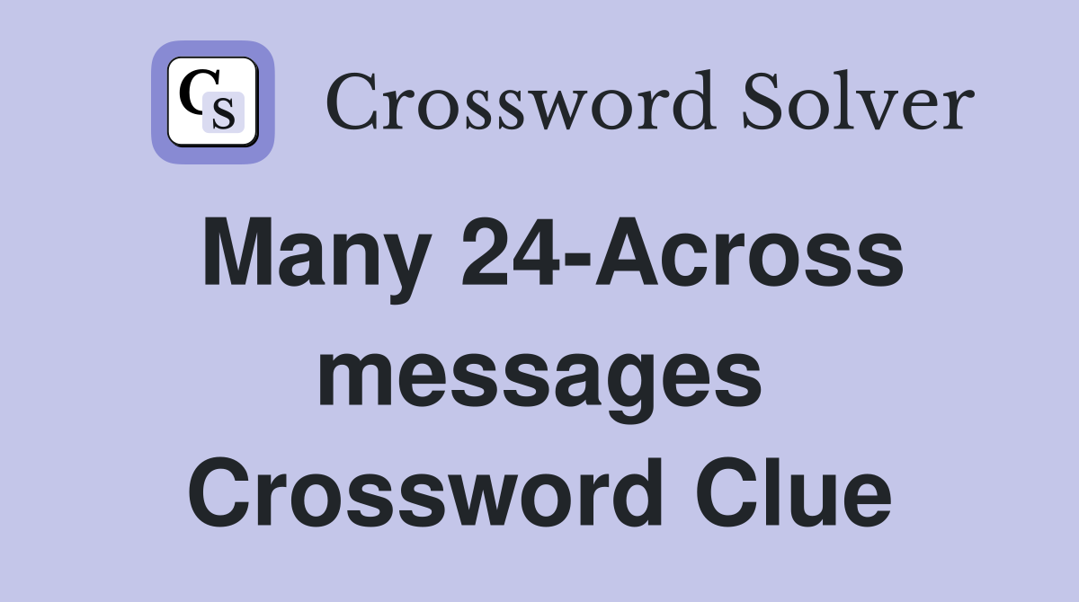 Many 24-Across messages Crossword Clue