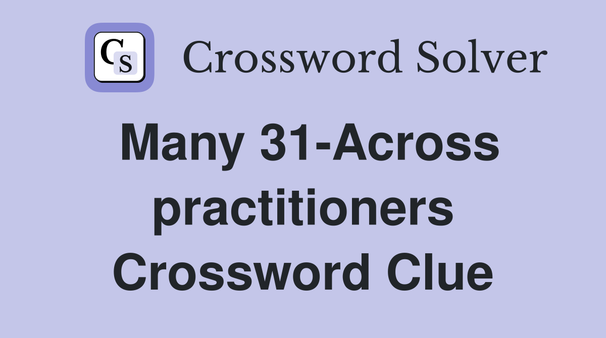 Many 31-Across practitioners Crossword Clue