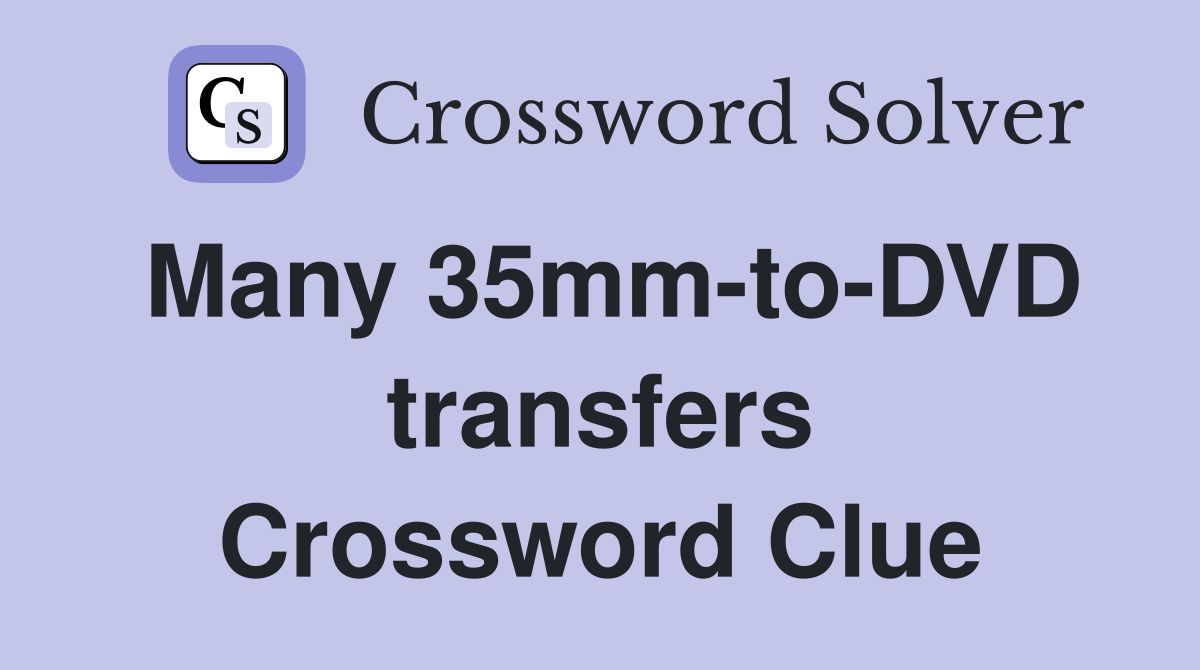 Many 35mm-to-DVD transfers Crossword Clue