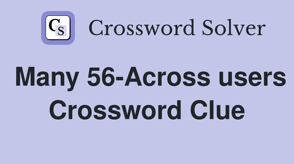 Many 56-Across users Crossword Clue