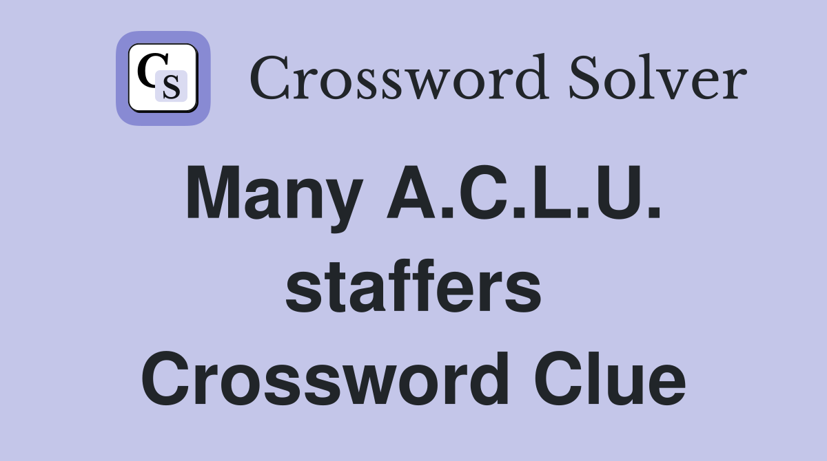 Many A.C.L.U. staffers Crossword Clue