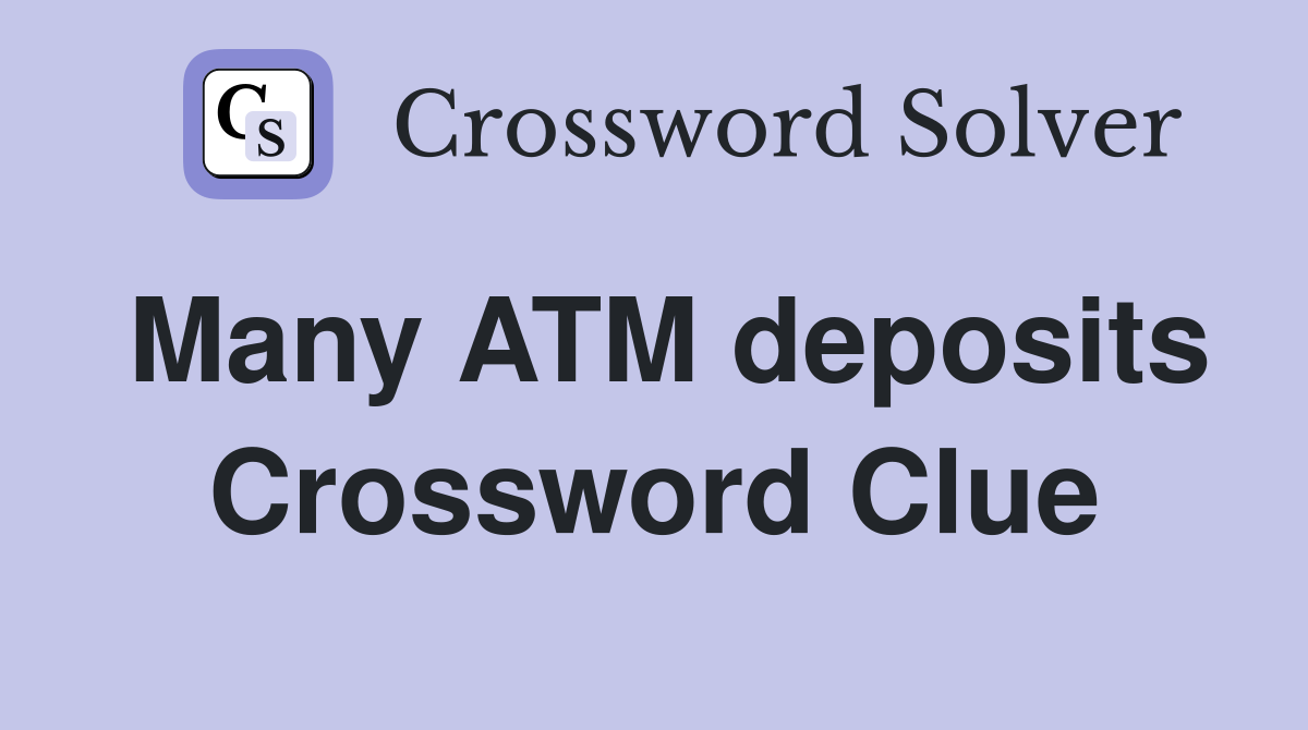 Many ATM deposits Crossword Clue