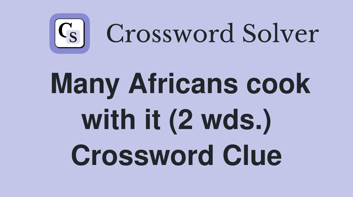 Many Africans cook with it (2 wds.) Crossword Clue