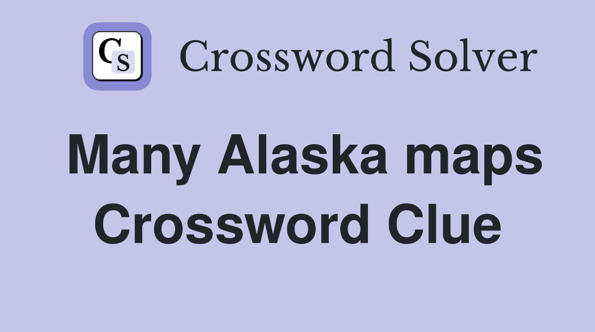 Many Alaska maps Crossword Clue