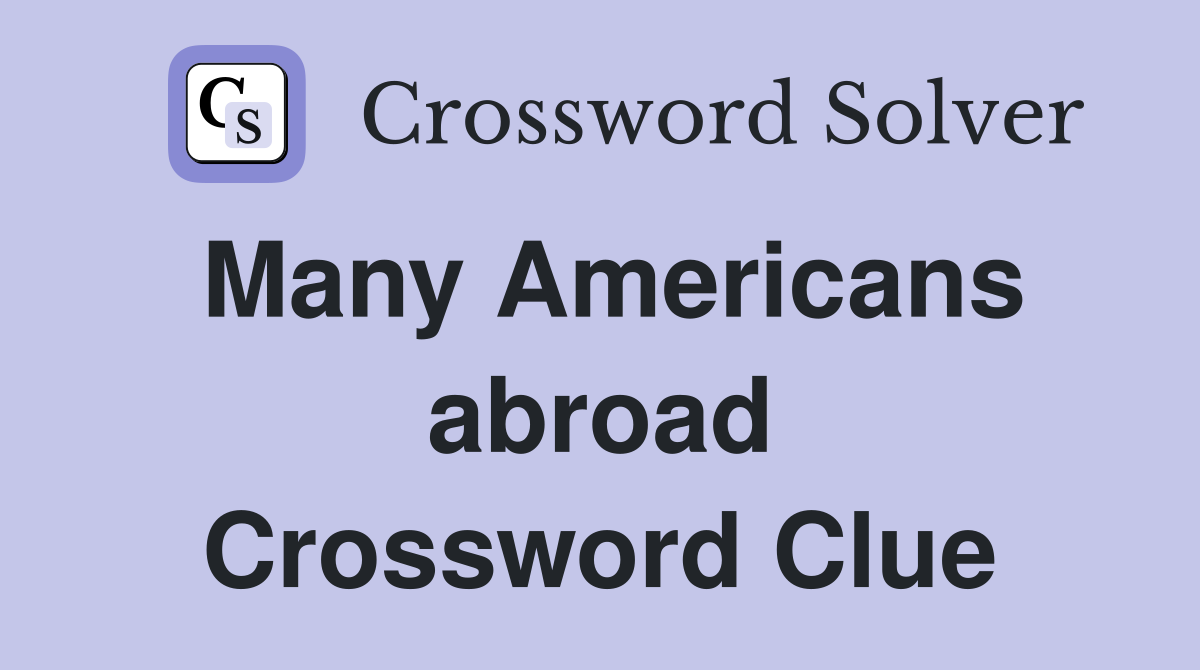 Many Americans abroad Crossword Clue