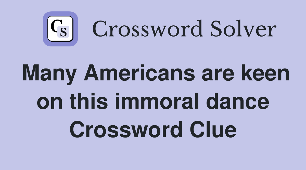 Many Americans are keen on this immoral dance Crossword Clue