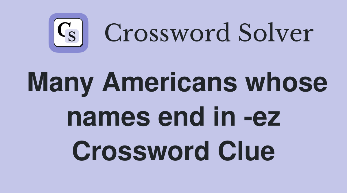 Many Americans whose names end in -ez Crossword Clue