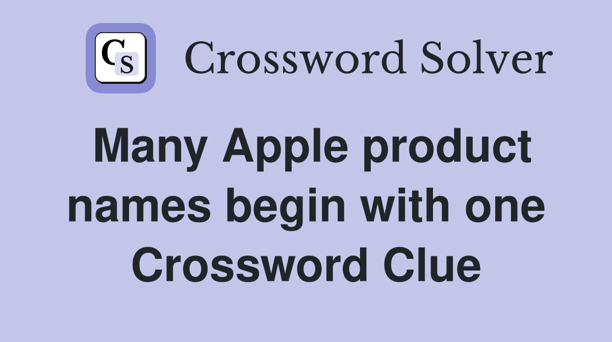 Many Apple product names begin with one Crossword Clue