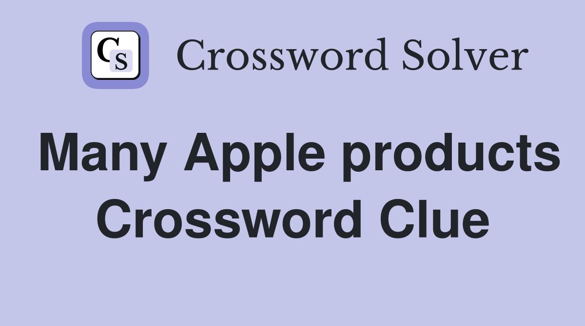 Many Apple products Crossword Clue