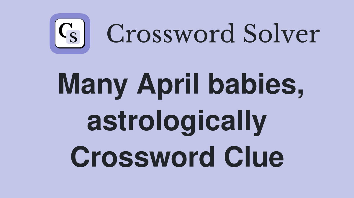 Many April babies, astrologically Crossword Clue