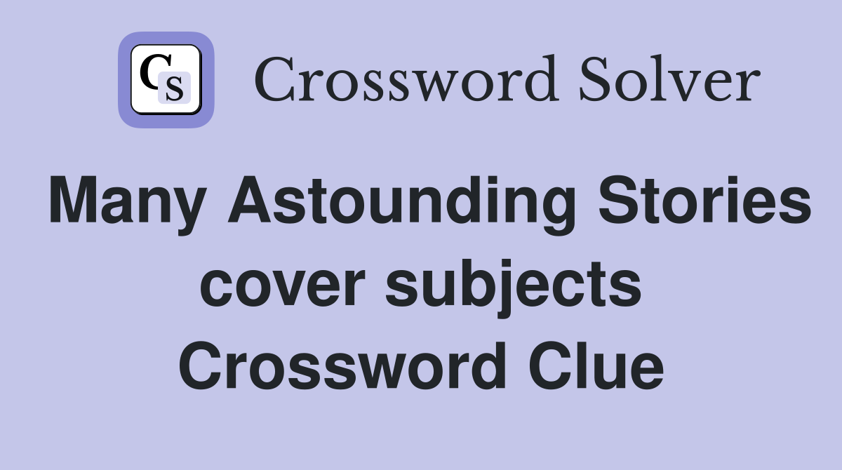 Many Astounding Stories cover subjects Crossword Clue