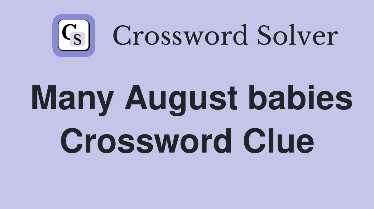 Many August babies Crossword Clue