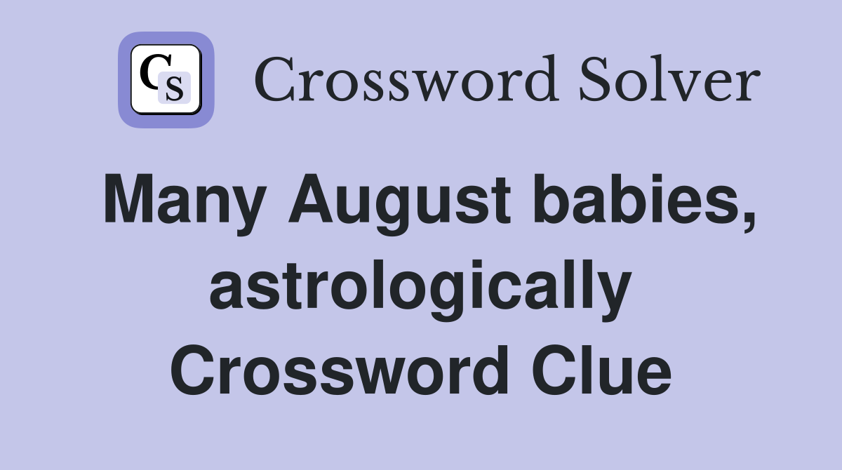 Many August babies, astrologically Crossword Clue