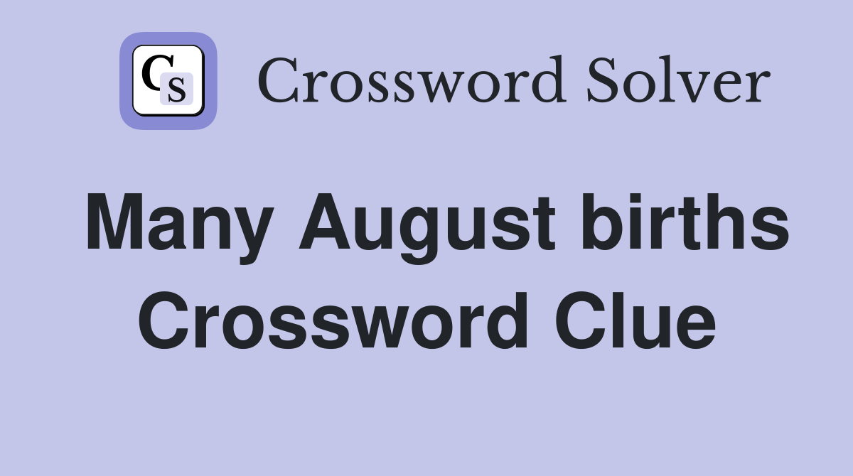 Many August births Crossword Clue