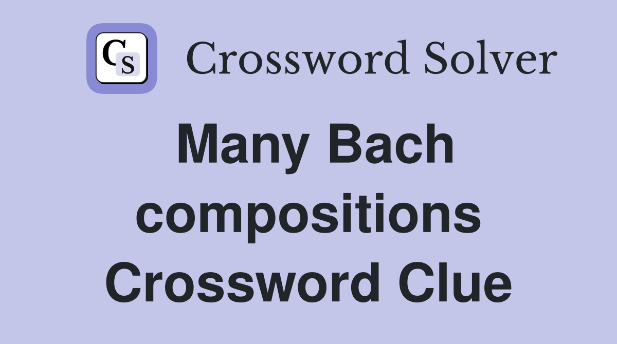 Many Bach compositions Crossword Clue