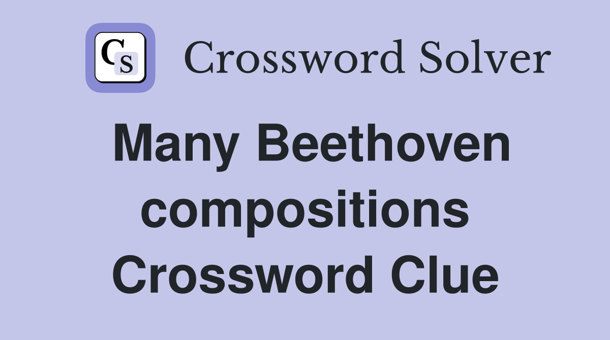 Many Beethoven compositions Crossword Clue