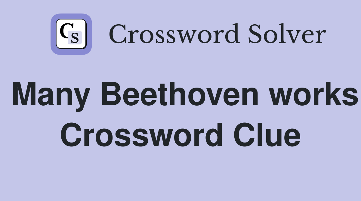 Many Beethoven works Crossword Clue