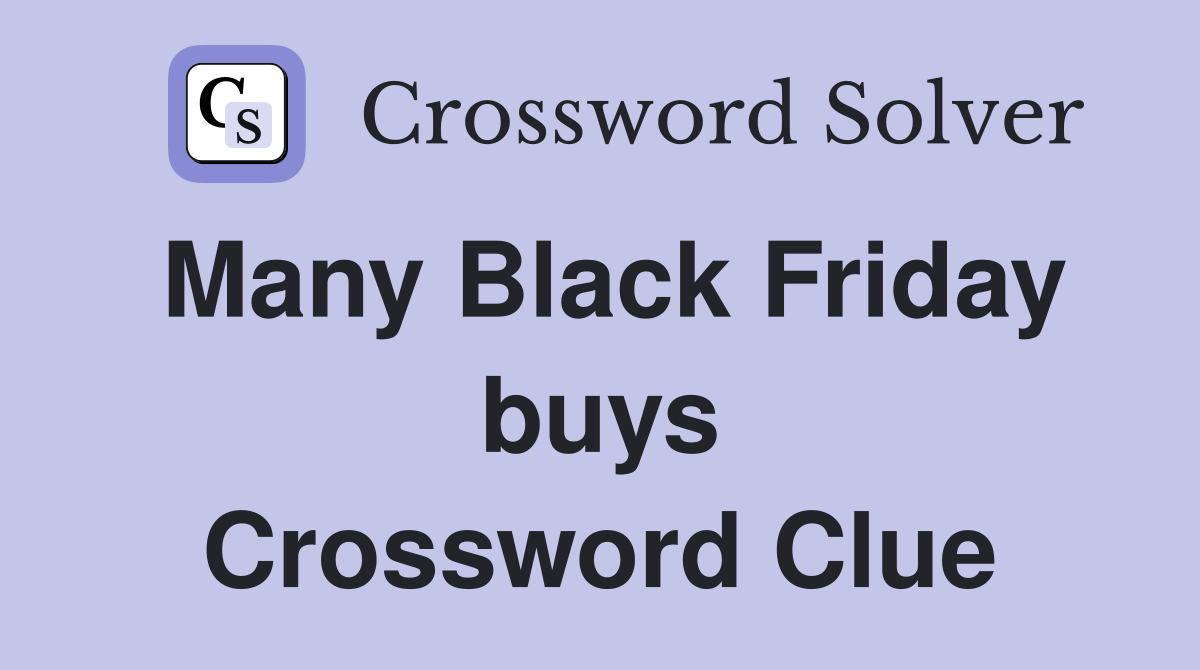 Many Black Friday buys Crossword Clue