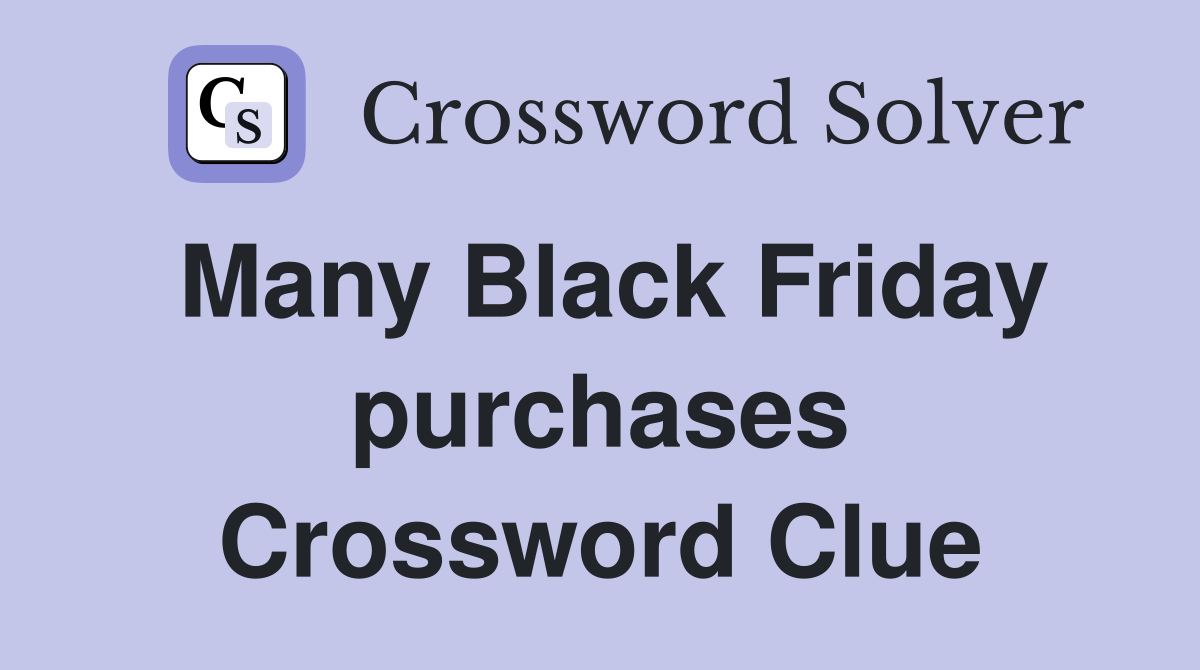 Many Black Friday purchases Crossword Clue