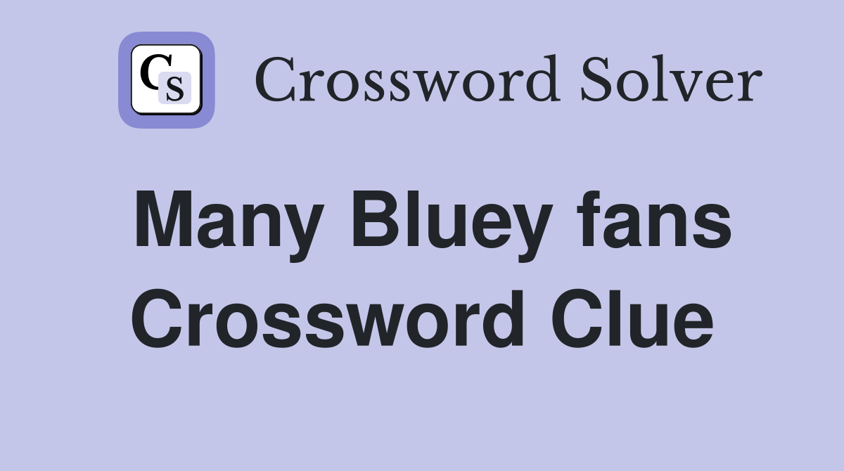 Many Bluey fans Crossword Clue