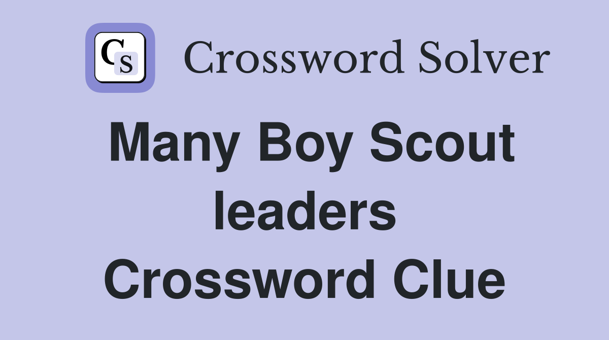 Many Boy Scout leaders Crossword Clue