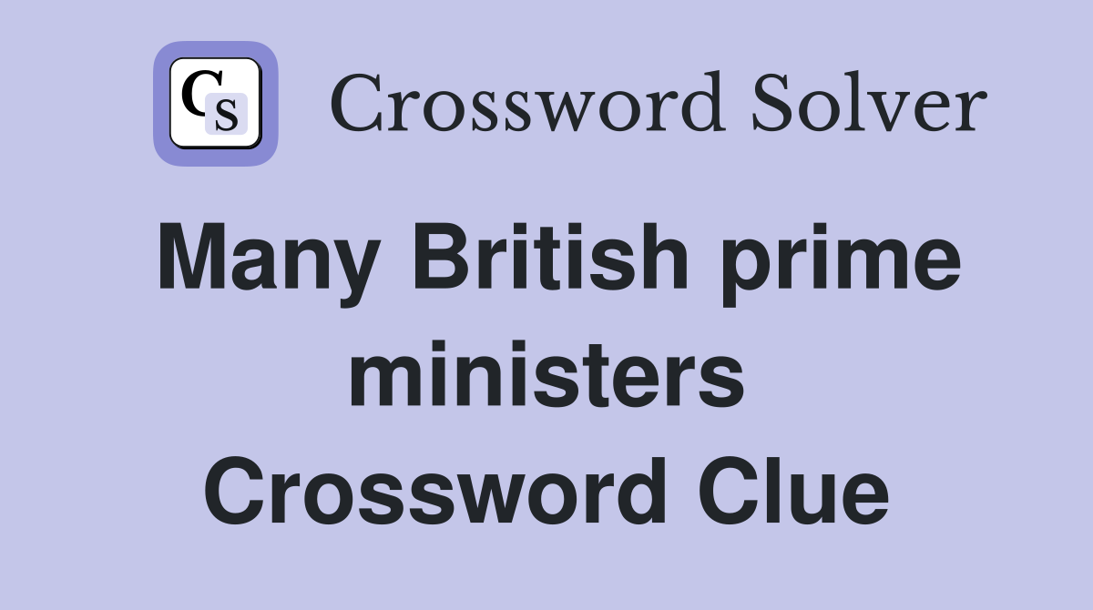 Many British prime ministers Crossword Clue