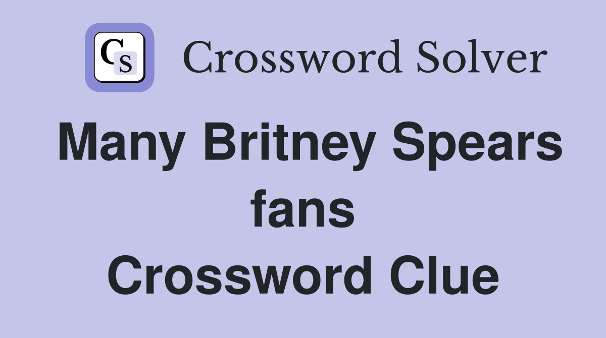 Many Britney Spears fans Crossword Clue